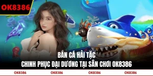 Bắn Cá Hải Tặc: Chinh Phục Đại Dương Tại Sân Chơi OK8386