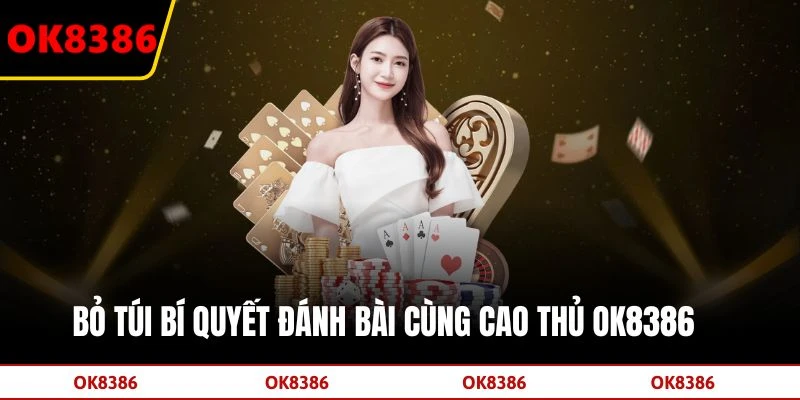 Bỏ túi bí quyết đánh bài cùng cao thủ OK8386