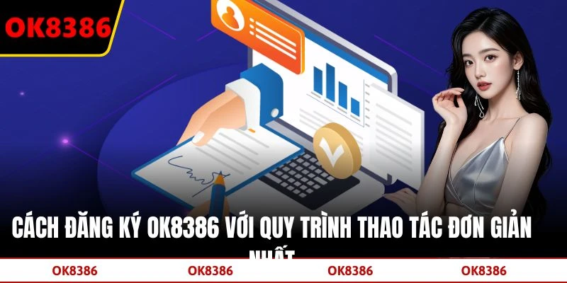 Cách Đăng Ký OK8386 Với Quy Trình Thao Tác Đơn Giản Nhất