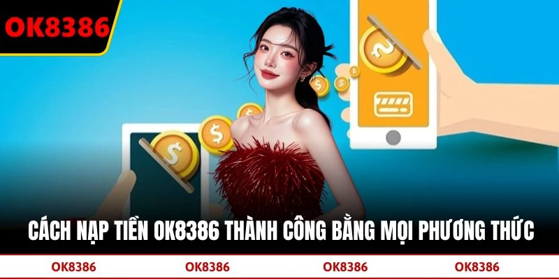Cách Nạp Tiền OK8386 Thành Công Bằng Mọi Phương Thức