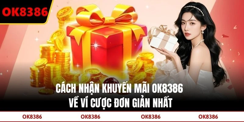 Cách Nhận Khuyến Mãi OK8386 Về Ví Cược Đơn Giản Nhất