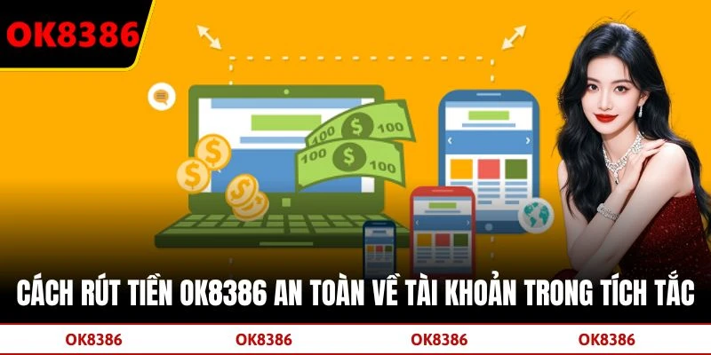 Cách Rút Tiền OK8386 An Toàn Về Tài Khoản Trong Tích Tắc