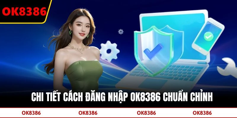 Chi tiết cách đăng nhập OK8386 chuẩn chỉnh