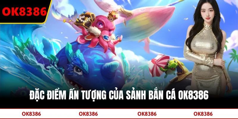 Đặc điểm ấn tượng của sảnh bắn cá OK8386