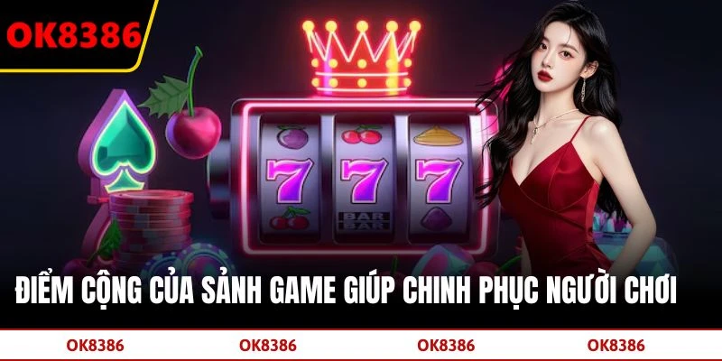 Điểm cộng của sảnh game giúp chinh phục người chơi
