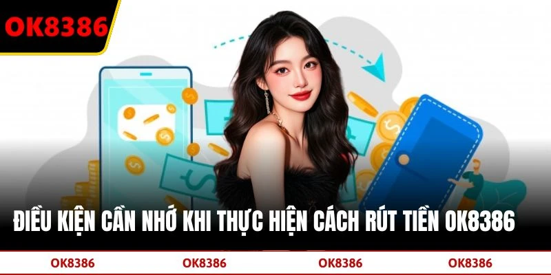 Điều kiện cần nhớ khi thực hiện cách rút tiền OK8386