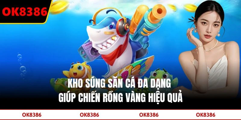 Kho súng săn cá đa dạng giúp chiến Rồng Vàng hiệu quả