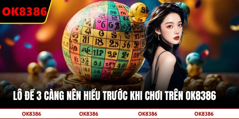 Lô đề 3 càng nên hiểu trước khi chơi trên OK8386