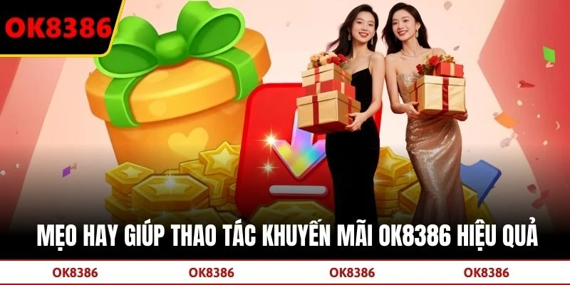 Mẹo hay giúp thao tác nhận khuyến mãi OK8386 hiệu quả