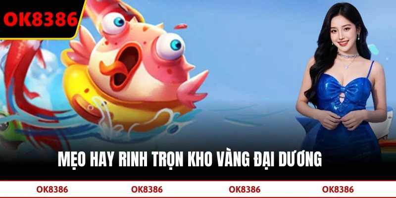 Mẹo hay rinh trọn kho vàng đại dương