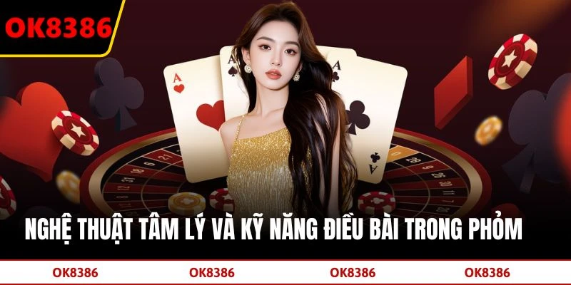 Nghệ thuật tâm lý và kỹ năng điều bài trong Phỏm