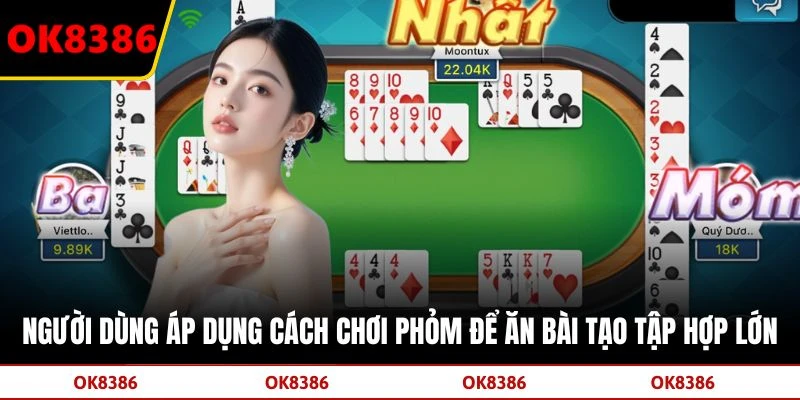 Người dùng áp dụng cách chơi phỏm để ăn bài tạo tập hợp lớn