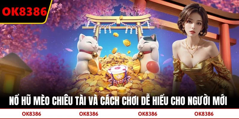 Nổ Hũ Mèo Chiêu Tài Và Cách Chơi Dễ Hiểu Cho Người Mới
