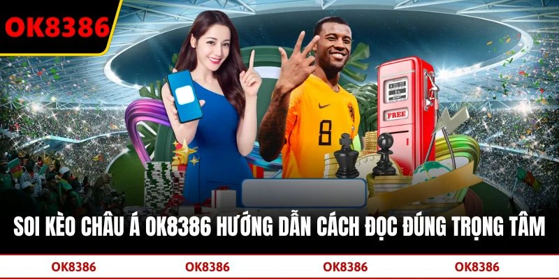 Soi Kèo Châu Á OK8386 Hướng Dẫn Cách Đọc Đúng Trọng Tâm
