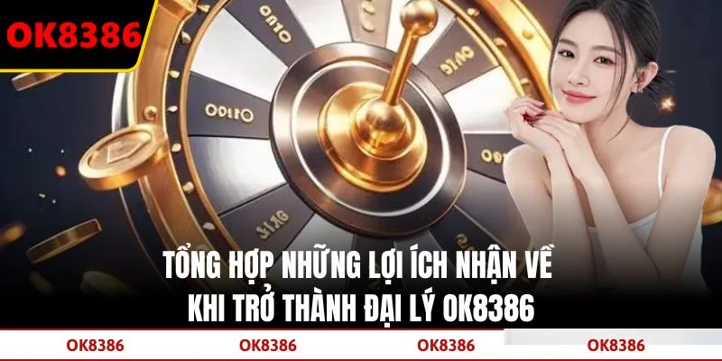 Tổng hợp những lợi ích nhận về khi trở thành đại lý OK8386