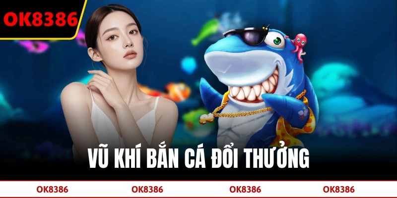 Vũ khí bắn cá đổi thưởng