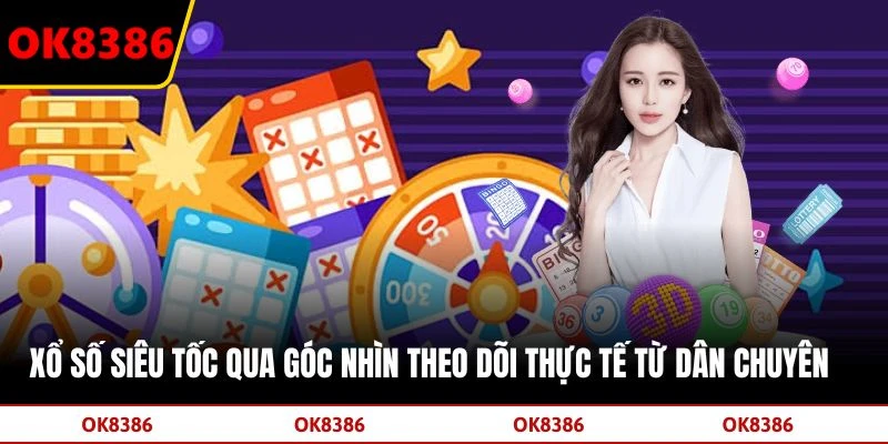 Xổ Số Siêu Tốc Qua Góc Nhìn Theo Dõi Thực Tế Từ Dân Chuyên